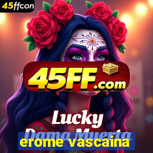 erome vascaina